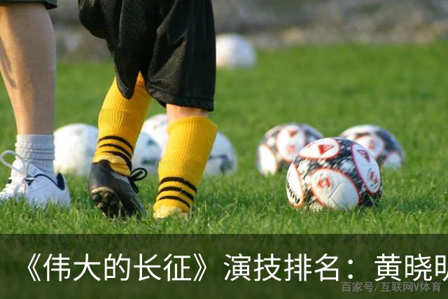 《伟大的长征》演技排名：黄晓明第10，于和伟第4，第1竟然是他！