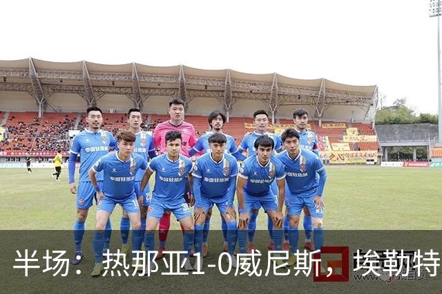 半场：热那亚1-0威尼斯，埃勒特松轰出世界波，沙拉维送助攻