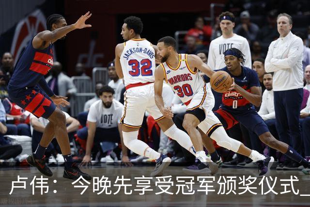 卢伟：今晚先享受冠军颁奖仪式 拉塞尔还未到最佳状态