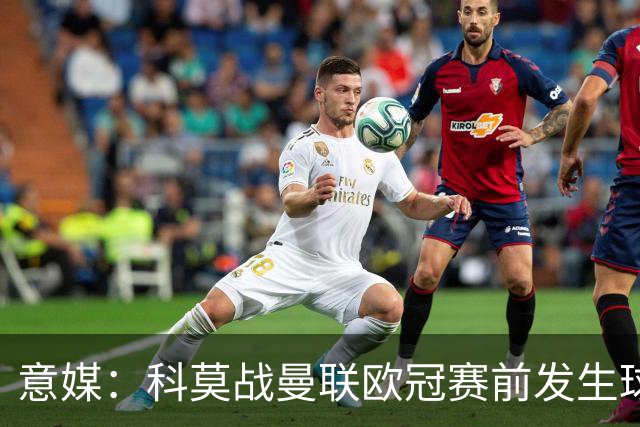 意媒：科莫战曼联欧冠赛前发生球迷斗殴，3人受伤送医