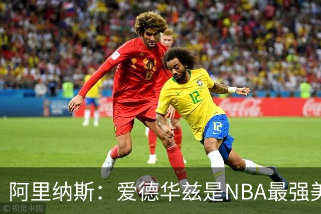 阿里纳斯：爱德华兹是NBA最强美国球员，但关键球我选布伦森
