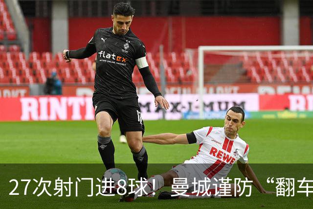 27次射门进8球！曼城谨防“翻车”？哈兰德或伤停，另有4人受伤