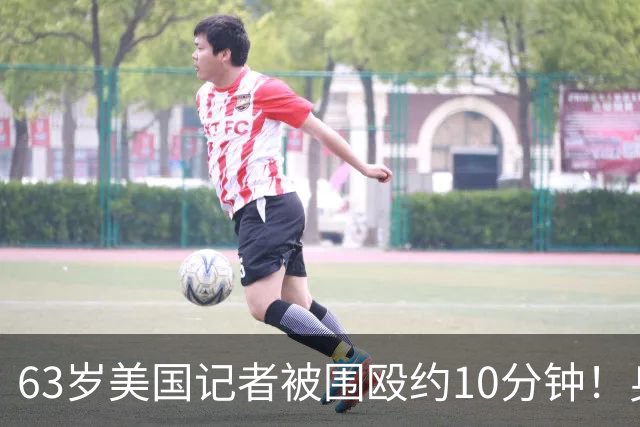 63岁美国记者被围殴约10分钟！身上5处骨折，以军在场却未制止
